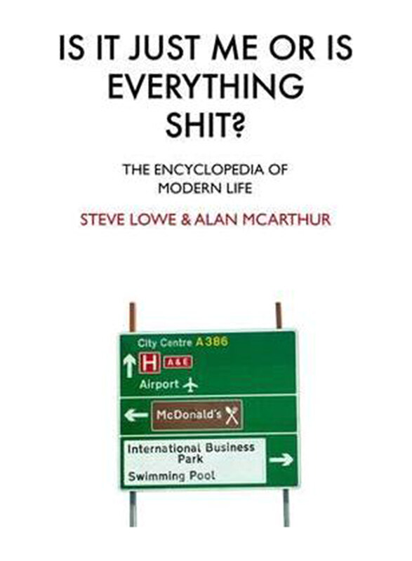 

Is It Just Me Or Is Everything Shit: The Encyclopedia of Modern Life, Hardcover Book, By: Steve Lowe, Alan McArthur