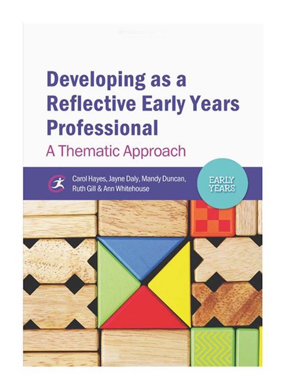 Developing As A Reflective Early Years Professional: A Thematic Approach Paperback Book, By: Carol Hayes, Jayne Daly, Mandy Duncan, Ruth Gill and Ann Whitehouse