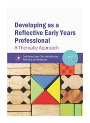 Developing As A Reflective Early Years Professional: A Thematic Approach Paperback Book, By: Carol Hayes, Jayne Daly, Mandy Duncan, Ruth Gill and Ann Whitehouse