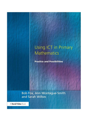 Using ICT In Primary Mathematics: Practice and Possibilities, Paperback Book, By: Ann Montague-Smith, Sarah Wilkes and Bob Fox