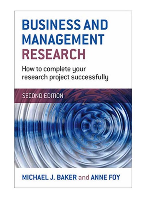 Business and Management Research : How To Complete Your Research Project Successfully, Paperback Book, By: Michael J. Baker and Anne Foy