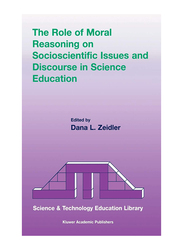 The Role of Moral Reasoning on Socioscientific Issues and Discourse in Science Education, Paperback Book, By: Dana L. Zeidler