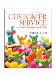 Customer Service : Career Success Through Customer Loyalty, 6th Edition, Paperback Book, By: Paul R. Timm