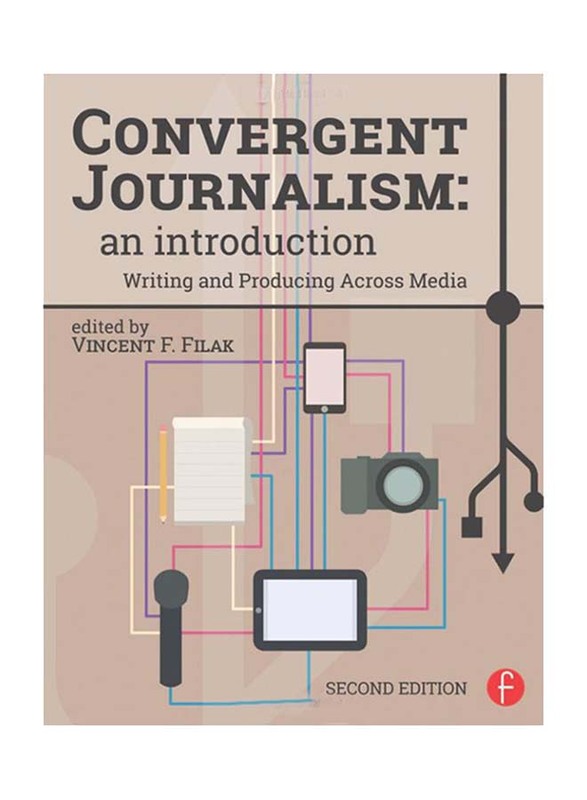 Convergent Journalism: An Introduction Writing and Producing Across Media 2nd Edition, Paperback Book, By: Vincent F. Filak