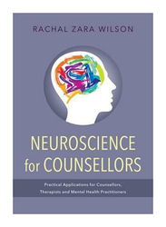 Neuroscience for Counsellors: Practical Applications for Counsellors, Therapists & Mental Health Practitioners, Paperback Book, By: Rachal Zara Wilson