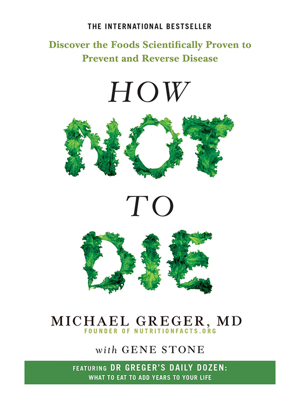 

How Not to Die: Discover the Foods Scientifically Proven to Prevent and Reverse Disease, Hardcover Book, By: Michael Greger and Gene Stone