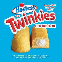 The Twinkies Cookbook, Twinkies 85th Anniversary Edition: A New Sweet and Savory Recipe Collection from America's Most Iconic Snack Cake hardcover english