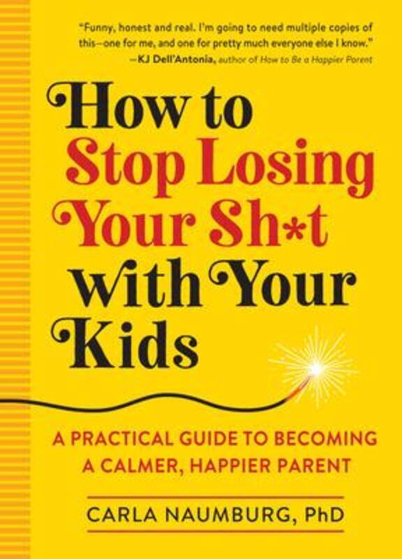 

How to Stop Losing Your Sh*t with Your Kids: A Practical Guide to Becoming a Calmer, Happier Parent, Paperback Book, By: Carla Naumburg