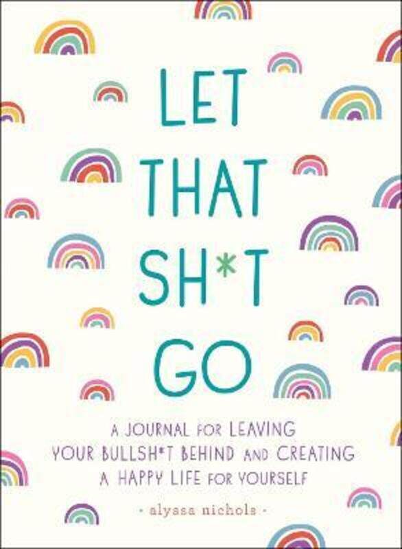 

Let That Sh*t Go: A Journal for Leaving Your Bullsh*t Behind and Creating a Happy Life, Paperback Book, By: Monica Sweeney